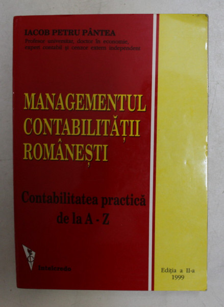 MANAGEMENTUL CONTABILITATII ROMANESTI - CONTABILITATEA PRECTICA DE LA A - Z de IACOB PETRU PANTEA , 1999