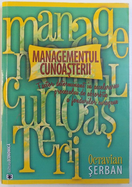 MANAGEMENTUL CUNOASTERI  - FACTOR DETERMINANT IN ACCELERAREA PROCESULUI  DE ABSORBTIE A FONDURILOR EUROPENE de OCTAVIAN SERBAN , 2014