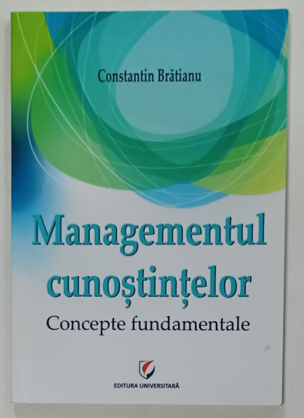 MANAGEMENTUL CUNOSTINTELOR , CONCEPTE FUNDAMENTALE de CONSTANTIN BRATIANU , 2015