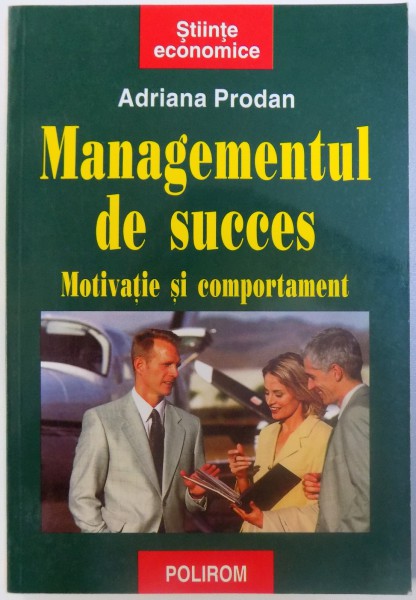 MANAGEMENTUL DE SUCCES - MOTIVATIE SI COMPORTAMENT de ADRIANA PRODAN , 1999