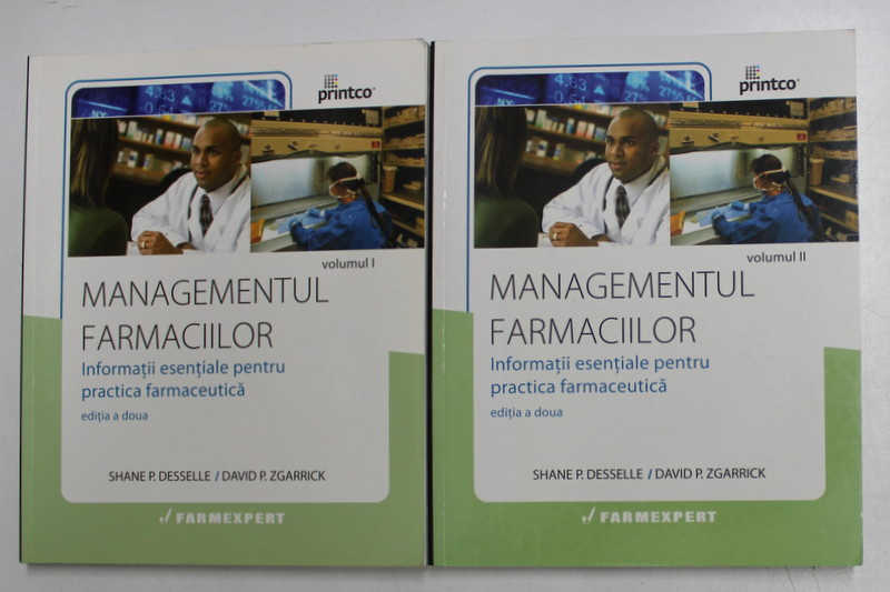 MANAGEMENTUL FARMACIILOR - INFORMATII ESENTIALE  PENTRU PRACTICA FARMACEUTICA de SHANE P. DESSELLE si DAVID P. ZGARRICK , VOLUMELE I - II , 2011
