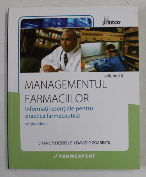 MANAGEMENTUL FARMACIILOR - INFORMATII ESENTIALE PENTRU PRACTICA FARMACEUTICA de SHANE P. DESSELLE si DAVID P. ZGARRICK , VOLUMUL II , 2011