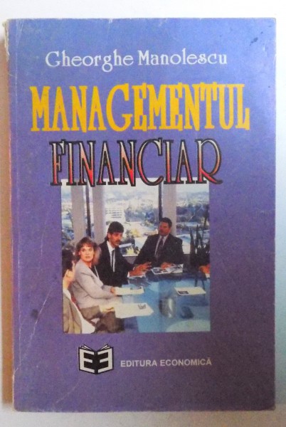MANAGEMENTUL FINANCIAR - CONCEPTE, INSTRUMENTE , STUDII DE CAZ de GHEORGHE MANOLESCU , 1995