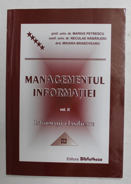 MANAGEMENTUL INFORMATIEI , VOLUMUL II - INFORMATII CLASIFICATE de MARIUS PETRESCU ...MIOARA BRABOVEANU , 2008
