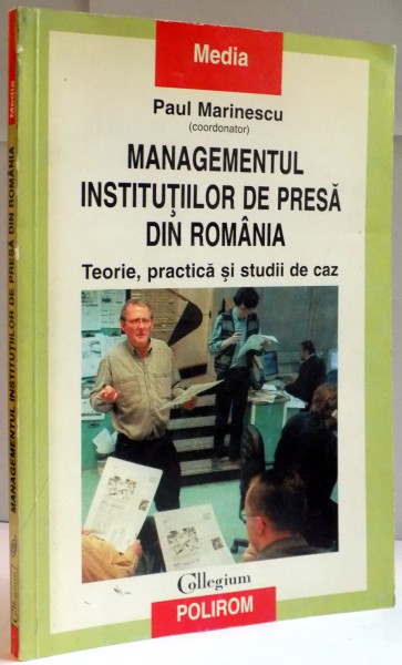 MANAGEMENTUL INSTITUTIILOR DE PRESA DIN ROMANIA , TEORIE , PRACTICA SI STUDII DE CAZ de PAUL MARINESCU , 1999