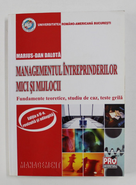MANAGEMENTUL INTREPRINDERILOR MICI SI MIJLOCII - FUNDAMENTE TEORETICE , STUDIU DE CAZ , TESTE GRILA de MARIUS - DAN DALOTA , 2009 , LIPSA CD - ROM *