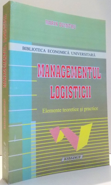MANAGEMENTUL LOGISTICII, ELEMENTE TEORETICE SI PRACTICE de MARIN DUMITRU , 2005