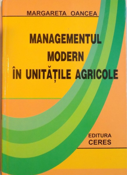 MANAGEMENTUL MODERN IN UNITATILE AGRICOLE de MARGARETA OANCEA, 2003