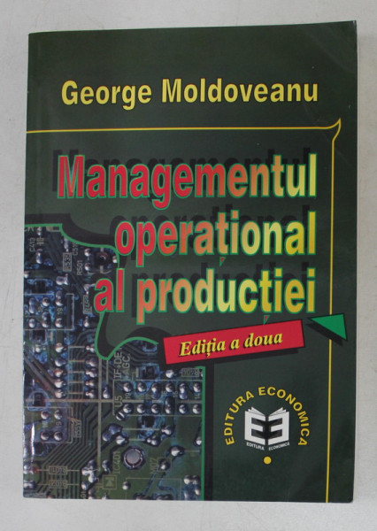 MANAGEMENTUL OPERATIONAL AL PRODUCTIEI , EDITIA A II - A de GEORGE MOLDOVEANU , 1999