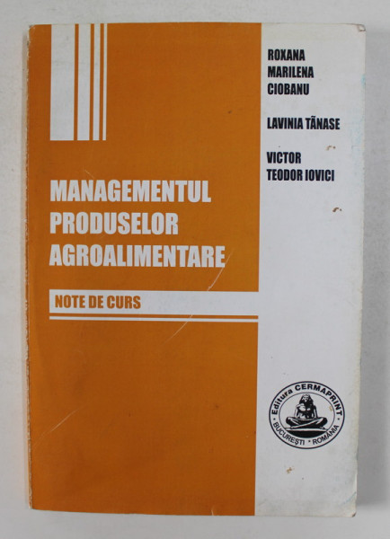 MANAGEMENTUL PRODUSELOR AGROALIMENTARE - NOTE DE CURS de ROXANA MARILENA CIOBANU ...VICTOR TEODOR IOVICI , 2006