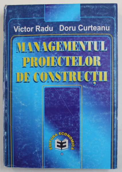 MANAGEMENTUL PROIECTELOR DE CONSTRUCTII de VICTOR RADU si DORU CURTEANU , 2000