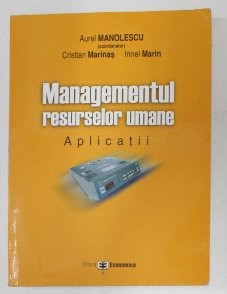 MANAGEMENTUL RESURSELOR UMANE - APLICATII , coordonator AUREL MANOLESCU , 2004