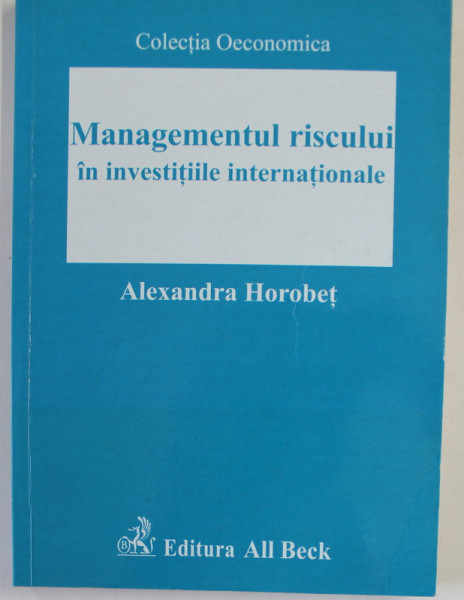 MANAGEMENTUL RISCULUI IN INVESTITIILE INTERNATIONALE de  ALEXANDRA HOROBET , 2005