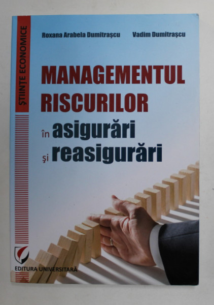 MANAGEMENTUL RISCURILOR IN ASIGURARI SI REASIGURARI de ROXANA ARABELA DUMITRASCU si VADIM DUMITRASCU , 2015