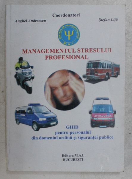 MANAGEMENTUL STRESULUI PROFESIONAL , GHID PENTRU PERSONALUL DIN DOMENIUL ORDINII SI SIGURANTEI PUBLICE de ANGHEL ANDRRESCU ... STEFAN LITA , 2005