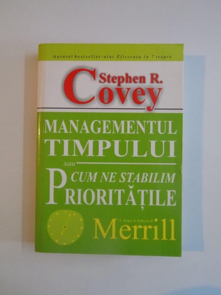 MANAGEMENTUL TIMPULUI SAU CUM NE STABILIM PRIORITATILE de STEPHEN R. COVEY , 2007 *PREZINTA SUBLINIERI IN TEXT