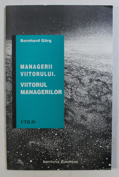 MANAGERII VIITORULUI . VIITORUL MANAGERILOR de BERNHARD GORG , 1997
