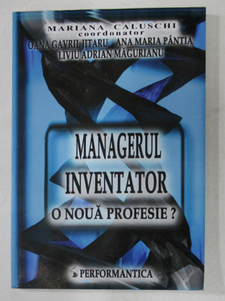 MANAGERUL INVENTATOR - O NOUA PROFESIE ? , coordonator MARIANA CALUSCHI , 2003