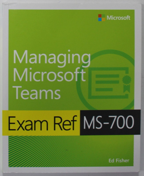 MANAGING MICROSOFT TEAMS , EXAM REF MS - 700 by ED FISHER , 2022
