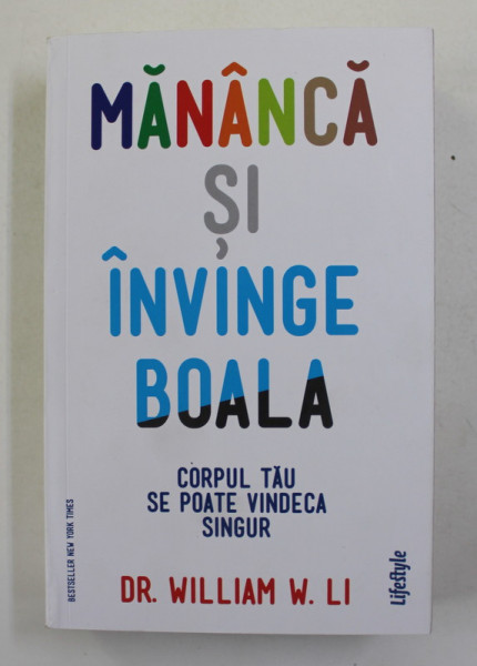 MANANCA SI INVINGE BOALA - CORPUL TAU SE POATE VINDECA SINGUR de Dr. WILLIAM W. LI , 2019