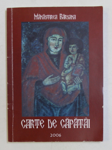 MANASTIREA BARSANA - CARTE DE CAPATAI , LUCRARE APARUTA SUB INDRUMAREA de PAISIE CINAR , 2006