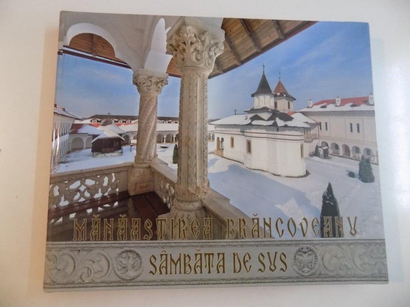 MANASTIREA BRANCOVEANU , SAMBATA DE SUS , ALBUM - MONOGRAFIC , LUCRAREA APARE CU BINECUVANTAREA INALTPREASFINTITULUI LAURENTIU , ARHIEPISCOPUL SIBIULUI SI MITROPOLITUL ARDEALULUI , 2014
