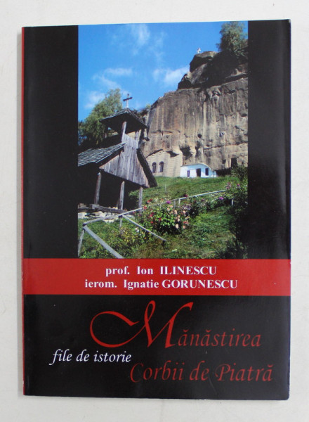 MANASTIREA CORBII DE PIATRA - FILE DE ISTORIE de ION ILINESCU si IGNATIE GORUNESCU , 2009
