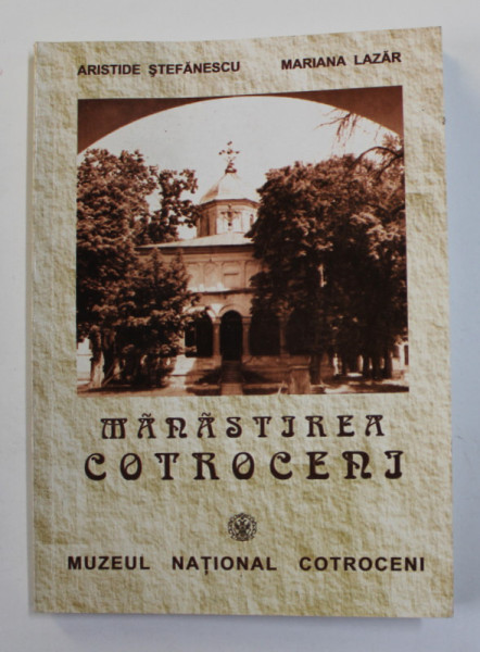 MANASTIREA COTROCENI - UN MONUMENT ISTORIC DISPARUT - de ARISTIDE STEFANESCU si MARIAN LAZAR , 2004
