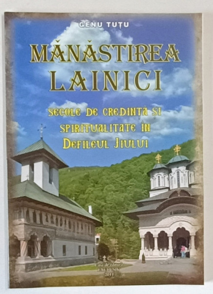 MANASTIREA LAINICI , SECOLE DE CREDINTA SI SPIRITUALITATE IN DEFILEUL JIULUI de GENU TUTU , 2011