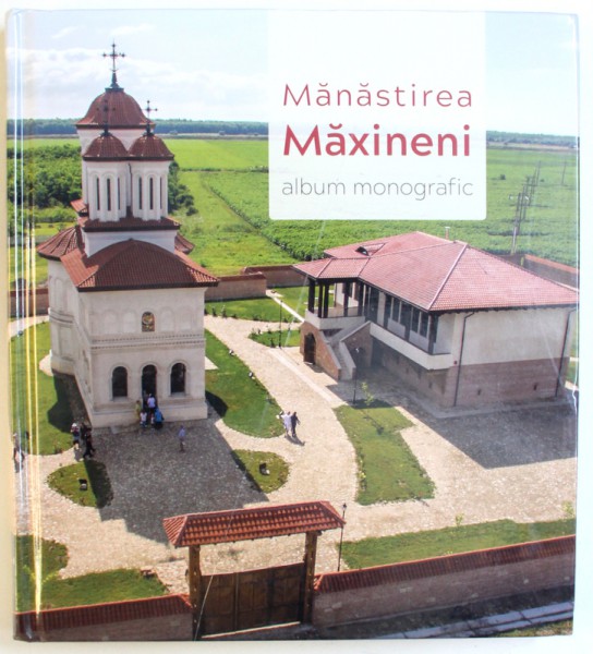 MANASTIREA MAXINENI  - ALBUM MONOGRAFIC IN ROMANA - GREACA - ENGLEZA - FRANCEZA de IONEL CANDEA ...IONUT FURTUNA , 2018