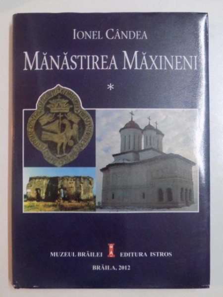 MANASTIREA MAXINENI , EDITIA A II - A de IONEL CANDEA , 2012