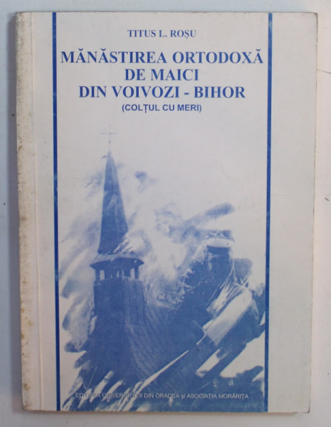 MANASTIREA ORTODOXA DE MAICI DIN VOIVOZI - BIHOR ( COLTUL CU MERI ) de TITUS L. ROSU , 2000 , DEDICATIE *