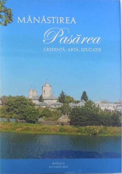 MANASTIREA PASAREA  - CREDINTA , ARTA , EDUCATIE de MIHAI  - BOGDAN ATANASIU si MIHAELA PALADE( ALBUM DE PREZENTARE ) , 2013