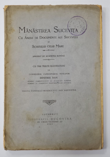 MANASTIREA SUCEVITA CU ANEXE DE DOCUMENTE ALE SUCEVITEI SI SCHITULUI CELUI MARE de DIMITRIE DAN,BUC. 1923