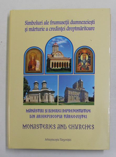 MANASTIRI SI BISERICI REPREZENTATIVE DIN ARHIEPISCOPIA TARGOVISTEI - MONASTERIES AND CHURCHES , EDITIE IN ROMANA SI ENGLEZA , 2018