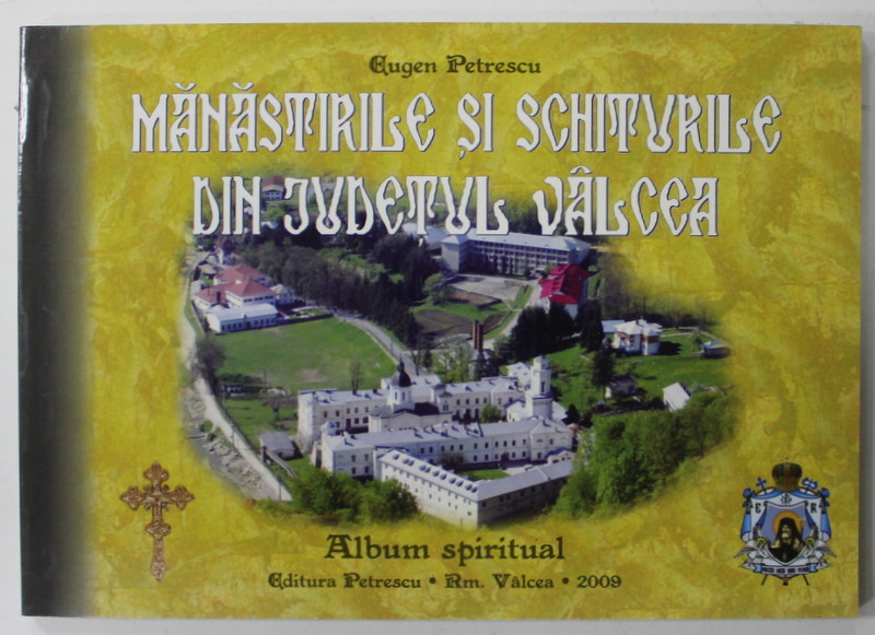MANASTIRILE SI SCHITURILE DIN JUDETUL VALCEA , ALBUM SPIRITUAL  de EUGEN PETRESCU , 2009
