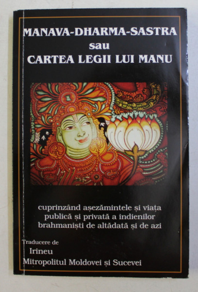 MANAVA - DHARMA - SASTRA SAU CARTEA LEGII LUI MANU , traducere de IRINEU MITROPOLITUL MOLDOVEI SI SUCEVEI , 2006