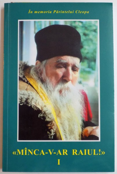 MANCA-V-AR RAIUL!  IN MEMORIA PARINTELUI CLEOPA , EDITIA A III A , VOL I  2004