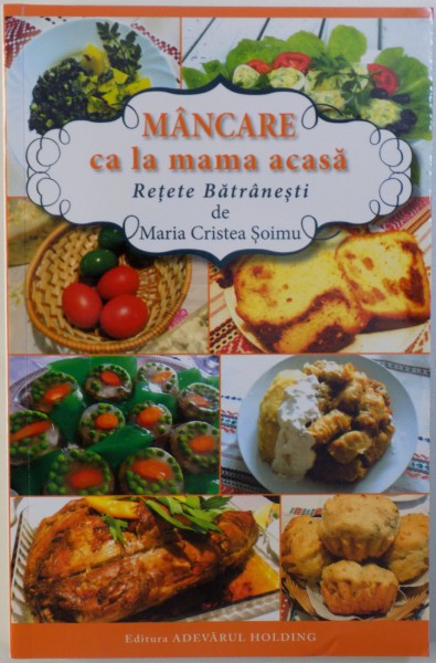 MANCARE CA LA MAMA ACASA - RETETE BATRANESTI de MARIA CRISTEA SOIMU , 2017