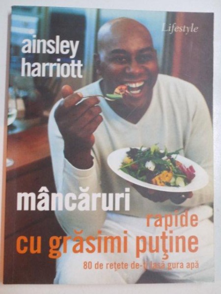 MANCARURI RAPIDE CU GRASIMI PUTINE , 80 DE RETETE DE-TI LASA GURA APA de AINSLEY HARRIOTT , 2008