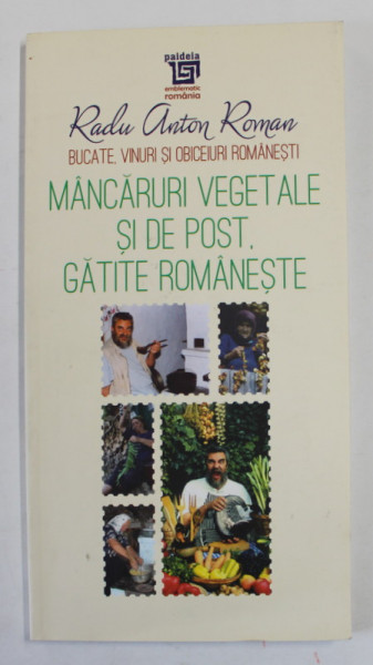 MANCARURI VEGETALE SI DE POST GATITE ROMANESTE de RADU ANTON ROMAN , BUCATE , VINURI SI OBICEIURI ROMANESTI , 2017