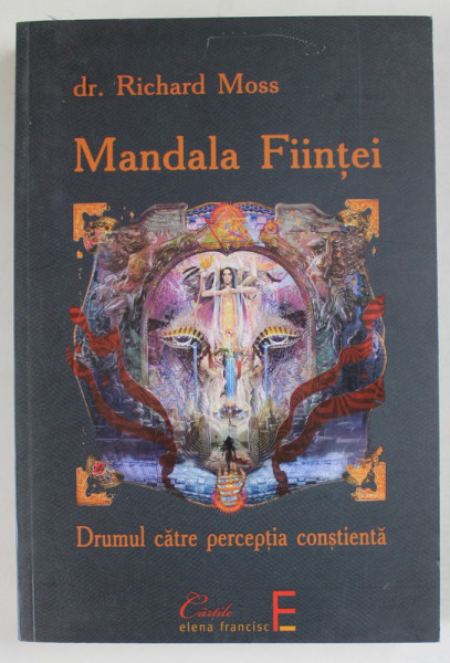 MANDALA FIINTEI , DRUMUL CATRE PERCEPTIA CONSTIENTA de DR. RICHARD MOSS , 2009, DEDICATIE *