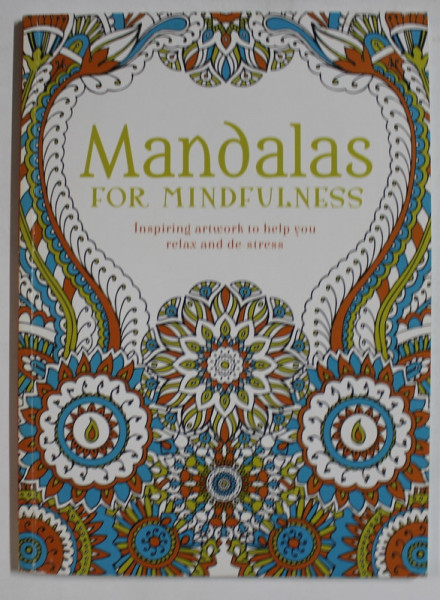 MANDALAS FOR MINDFULNESS , INSPIRING ARTWORK TO HELP YOU RELAX AND DE STRESS , 2016