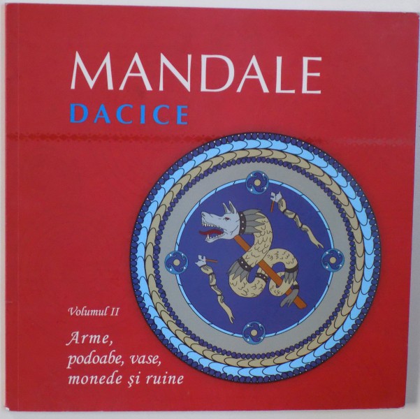 MANDALE DACICE VOL. II : ARME , PODOABE , VASE , MONEDE SI RUINE , texte de MADALINA CORINA DIACONU , ilustratii de MIHAI IONUT GRAJDEANU , 2016