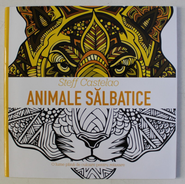 MANDALE SI TERAPIA CULORILOR - ANIMALE SALBATICE de STEFF CASTELAO , 2017