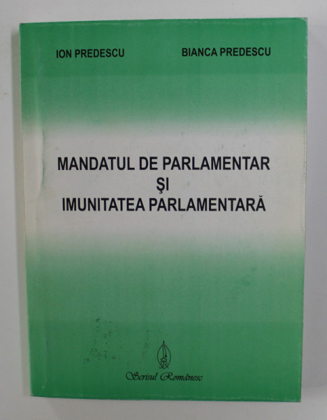 MANDATUL DE PARLAMENTAR SI IMUNITATEA PARLAMENTARA de ION PREDESCU si BIANCA PREDESCU , 2002