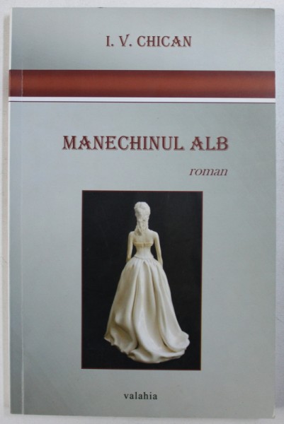 MANECHINUL ALB - roman  de I.V. CHICAN , 2010 , DEDICATIE*
