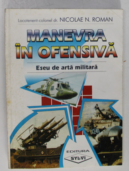 MANEVRA IN OFENSIVA , ESEU DE ARTA MILITARA de NICOLAE N. ROMAN , 1998 , DEDICATIE *