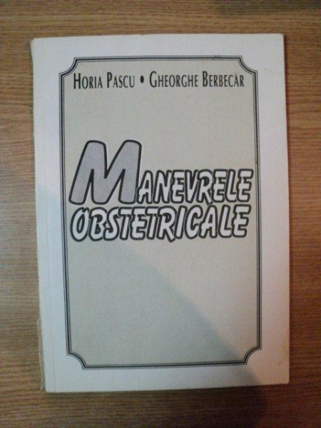 MANEVRELE OBSTETRICALE de HORIA PASCU , GHEORGHE BERBECAR , 1993