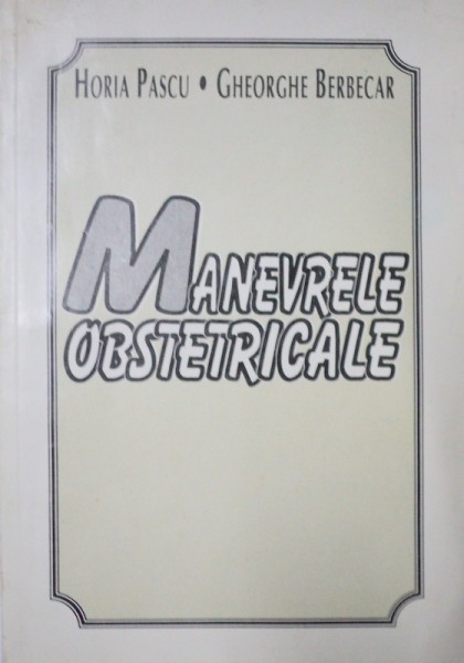 MANEVRELE OBSTETRICALE-HORIA PASCU,GHEORGHE BERBECAR  1993